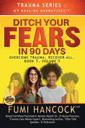 Ditch Your FEARS IN 90 DAYS - The Book: Overcome Trauma. Recover All