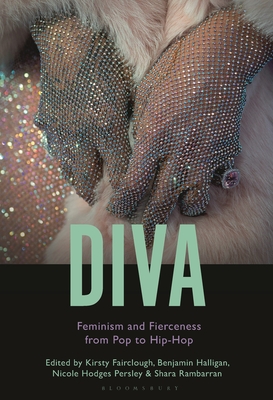 Diva: Feminism and Fierceness from Pop to Hip-Hop - Fairclough, Kirsty, and Halligan, Benjamin, and Hodges Persley, Nicole