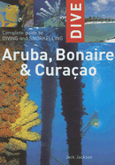 Dive Aruba, Bonaire & Curacao: Complete Guide to Diving and Snorkeling