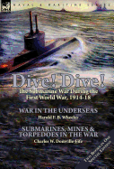 Dive! Dive!-The Submarine War During the First World War, 1914-18