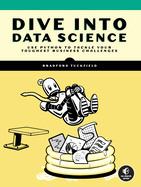 Dive Into Data Science: Use Python to Tackle Your Toughest Business Challenges