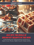 Dive into the World of Breakfast Delights in this Book: A Guide Brimming with Tantalizing Morning Treat Recipes for Muffins, Scones, Pancakes, Waffles, Biscuits, Frittatas, and More