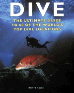 Dive: The Ultimate Guide to 60 of the World's Top Dive Locations