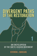 Divergent Paths of the Restoration: An Encyclopedia of the Smith-Rigdon Movement, Volume 1: Sections 1-4: Volume 1