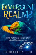 Divergent Realms: Science Fiction and Fantasy Stories About Neurodivergence
