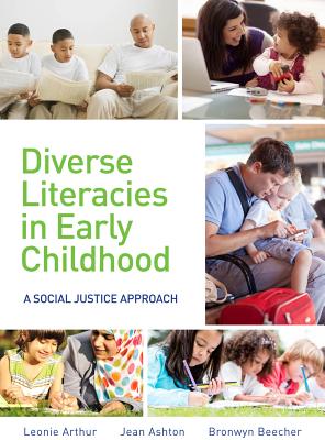 Diverse Literacies in Early Childhood: A Social Justice Approach - Arthur, Leonie (Editor), and Ashton, Jean (Editor), and Beecher, Bronwyn (Editor)