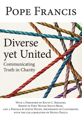 Diverse Yet United: Communicating Truth in Charity - Pope Francis, and Welby Archbishop of Canterbury, Justin (Preface by), and Rhoades, Kevin C (Foreword by)