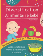 Diversification Alimentaire De Bb: Guide complet avec menus et recettes pour votre bb