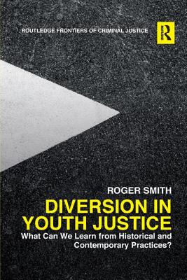Diversion in Youth Justice: What Can We Learn from Historical and Contemporary Practices? - Smith, Roger, MD