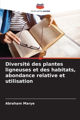 Diversit? des plantes ligneuses et des habitats, abondance relative et utilisation - Marye, Abraham