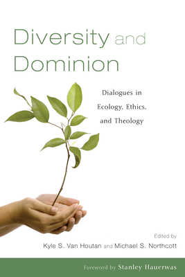 Diversity and Dominion - Van Houtan, Kyle S (Editor), and Northcott, Michael S (Editor), and Hauerwas, Stanley, Dr. (Foreword by)