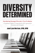 Diversity Determined: Introducing Strategic Diversity's Next Evolution - A Legitimate, Holistic, & Comprehensive DEI Approach for Executives and Strategists