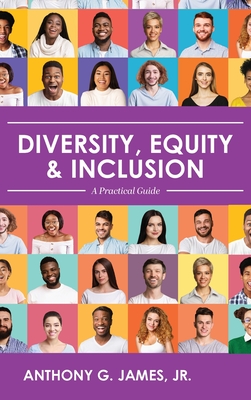 Diversity, Equity, and Inclusion: A Practical Guide - James, Anthony, Jr.