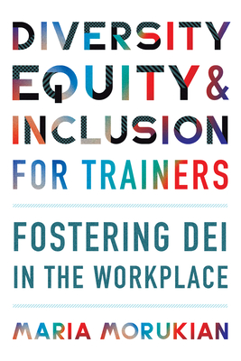 Diversity, Equity, and Inclusion for Trainers: Fostering Dei in the Workplace - Morukian, Maria