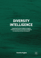 Diversity Intelligence: Integrating Diversity Intelligence Alongside Intellectual, Emotional, and Cultural Intelligence for Leadership and Career Development