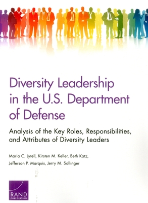 Diversity Leadership in the U.S. Department of Defense: Analysis of the Key Roles, Responsibilities, and Attributes of Diversity Leaders - Lytell, Maria C, and Keller, Kirsten M, and Katz, Beth