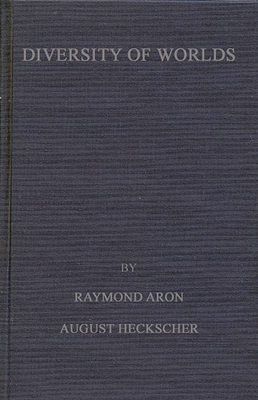 Diversity of Worlds: France and the United States Look at Their Common Problems - Heckscher, August, and Aron, Raymond