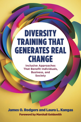 Diversity Training That Generates Real Change: Inclusive Approaches That Benefit Individuals, Business, and Society - Rodgers, James O, and Kangas, Laura L