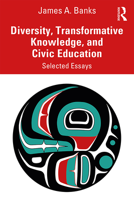 Diversity, Transformative Knowledge, and Civic Education: Selected Essays - Banks, James A.