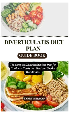 Diverticulatis Diet Plan Guide Book: The Complete Diverticulitis Diet Plan for Wellness: Foods that Heal and Soothe Diverticulitis - Herman, Larry