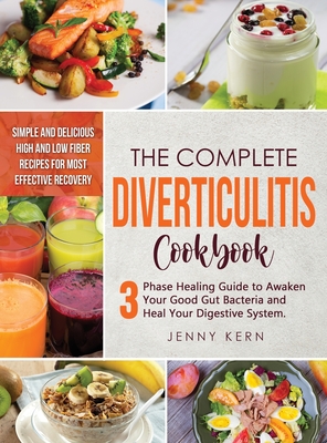 Diverticulitis Cookbook: 3-Phase Healing Guide to Awaken Your Good Gut Bacteria and Heal Your Digestive System. Simple and Delicious High and Low Fiber Recipes for Most Effective Recovery - Kern, Jenny