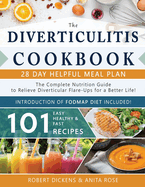 Diverticulitis Cookbook: The Complete Nutrition Guide with 101 Easy, Healthy & Fast Recipes + 28 Days Meal Plan to Relieve Diverticular Flare-Ups for a Better Life! & Introduction of FODMAP diet
