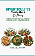 Diverticulitis Diet Cookbook for Beginners: Quick and Healthy Diverticulitis Diet Recipes to Naturally Reduce Long Term Gut Health, Soothe Inflammation and Relieve Symptoms