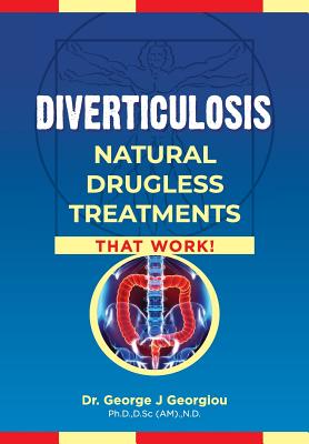 Diverticulosis: Natural Drugless Treatments That Work - Georgiou, George John