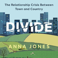 Divide: The relationship crisis between town and country: Longlisted for The 2022 Wainwright Prize for writing on CONSERVATION