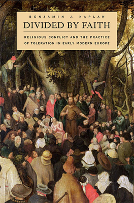Divided by Faith: Religious Conflict and the Practice of Toleration in Early Modern Europe - Kaplan, Benjamin J