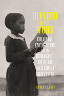 Divided by the Word: Colonial Encounters and the Remaking of Zulu and Xhosa Identities