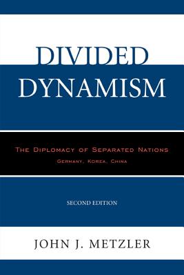 Divided Dynamism: The Diplomacy of Separated Nations: Germany, Korea, China - Metzler, John J