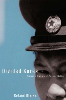 Divided Korea: Toward a Culture of Reconciliation - Bleiker, Roland