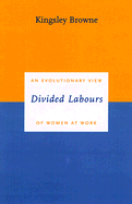 Divided Labours: An Evolutionary View of Women at Work - Browne, Kingsley