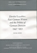 Divided Loyalties: East German Writers and the Politics of German Division, 1945-1983