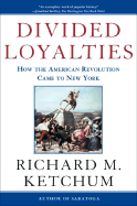 Divided Loyalties: How the American Revolution Came to New York - Ketchum, Richard M