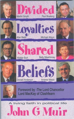 Divided Loyalties, Shared Beliefs: A Living Faith in Political Life - Muir, John