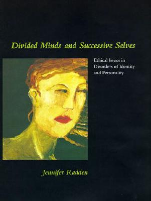 Divided Minds and Successive Selves: Ethical Issues in Disorders of Identity and Personality - Radden Keefe, Jennifer
