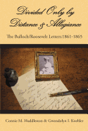 Divided Only by Distance & Allegiance: The Bulloch/Roosevelt Letters 1861-1865