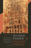 Divided Power in Ancient Greece: Decision-Making and Institutions in the Classical and Hellenistic Polis