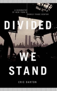 Divided We Stand: A Biography of New York City's World Trade Center