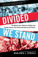 Divided We Stand: The Battle Over Women's Rights and Family Values That Polarized American Politics