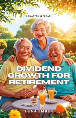 Dividend Growth for Retirement: A Smarter Approach - Ember, Luna