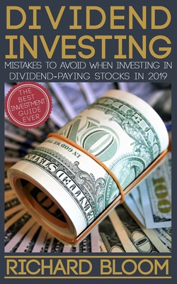 Dividend Investing: Mistakes To Avoid When Investing In Dividend-Paying Stocks In 2019 - Bloom, Richard