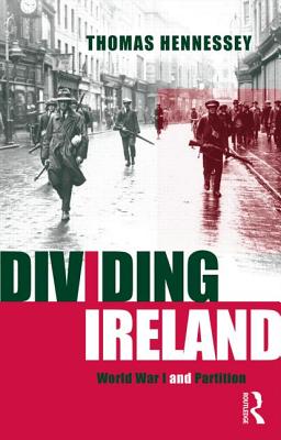 Dividing Ireland: World War One and Partition - Hennessey, Thomas