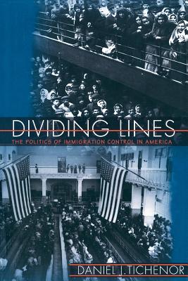 Dividing Lines: The Politics of Immigration Control in America - Tichenor, Daniel J