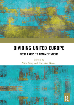 Dividing United Europe: From Crisis to Fragmentation? - Sierp, Aline (Editor), and Karner, Christian (Editor)