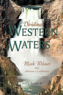 Dividing Western Waters: Mark Wilmer and Arizona V California - August, Jack L