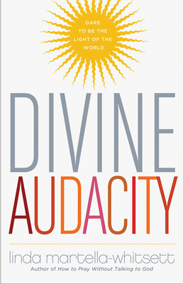 Divine Audacity: Dare to Be the Light of the World - Martella-Whitsett, Linda