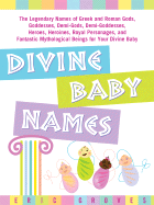 Divine Baby Names: The Legendary Names of Greek and Roman Gods, Goddesses, Demi-Gods, Demi-Goddesses, Heroes, Heroines, Royal Personages, and Fantastic Mythological Beings for Your Divine Baby - Groves, Eric, Sr.